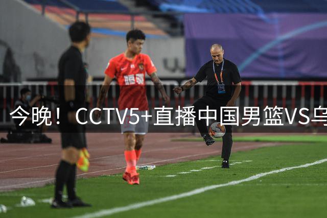 今晚！CCTV5+直播中国男篮VS乌拉圭，胡明轩重回大名单