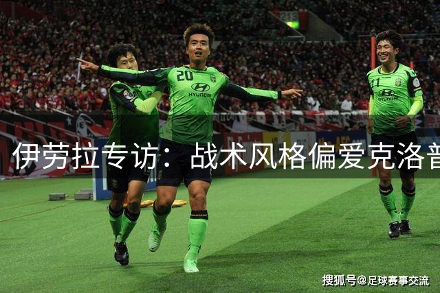 伊劳拉专访：战术风格偏爱克洛普 引援工作正积极推进