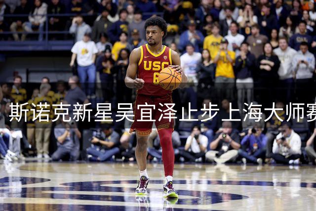 斯诺克新星吴宜泽止步上海大师赛四强 特鲁姆普强势晋级决赛