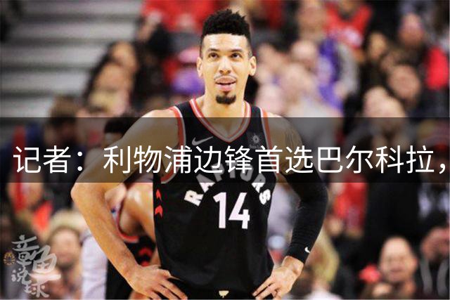 记者：利物浦边锋首选巴尔科拉，仍在关注帕尔多和阿克利乌什等人